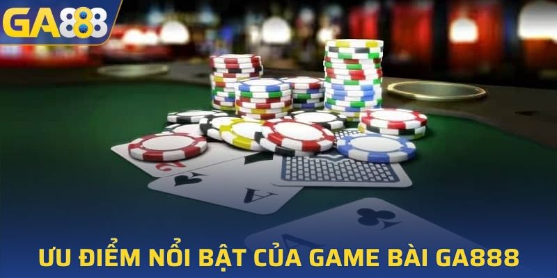 Các ưu điểm nổi bật của game bài tại GA888