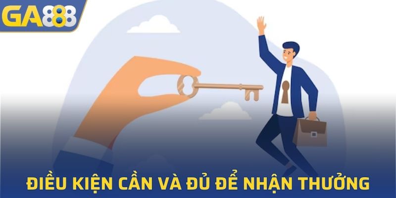 Điều kiện cần và đủ để nhận thưởng khuyến mãi GA888