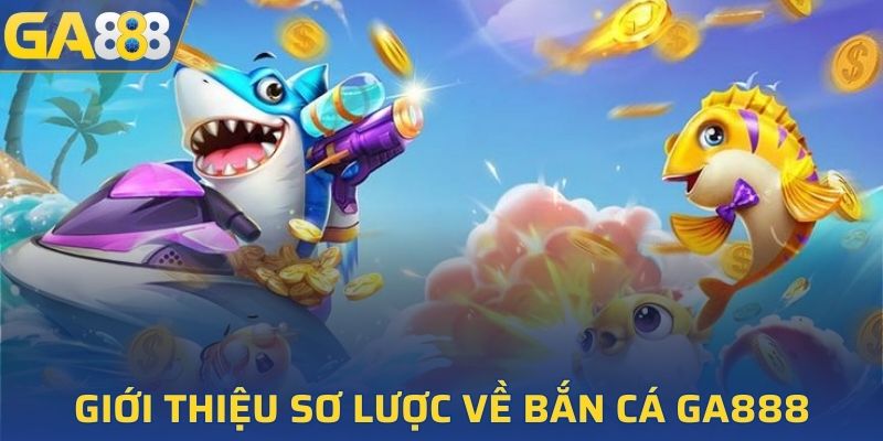 Giới thiệu sơ lược về bắn cá GA888