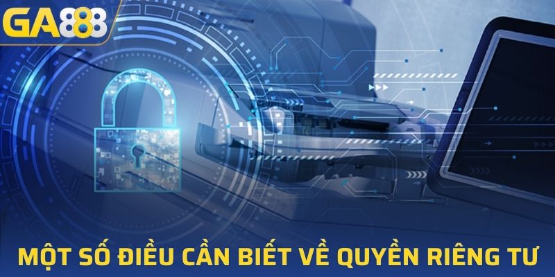 Một số điều cần biết về quyền riêng tư GA888