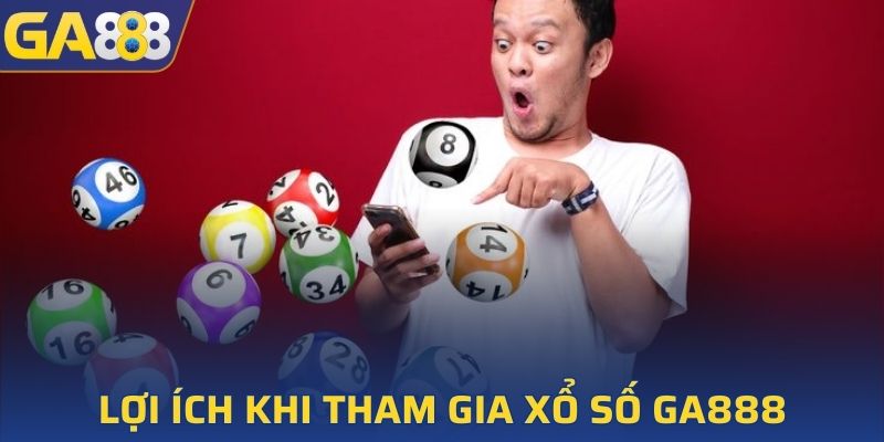 Một số lợi ích nổi bật khi tham gia xổ số GA888