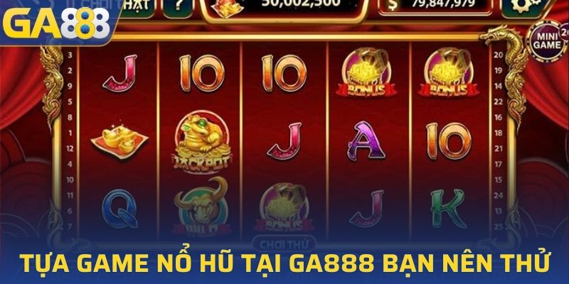 Những tựa game nổ hũ tại GA888 đang được yêu thích
