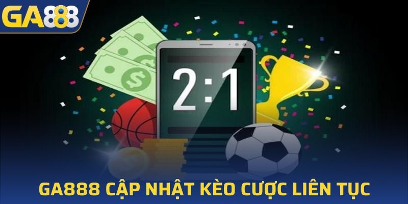 Thể thao GA888 cập nhật kèo cược liên tục và mới nhất