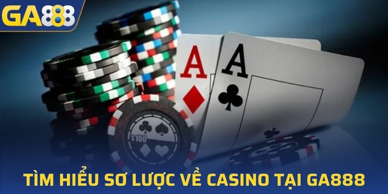 Tìm hiểu sơ lược về casino tại GA888
