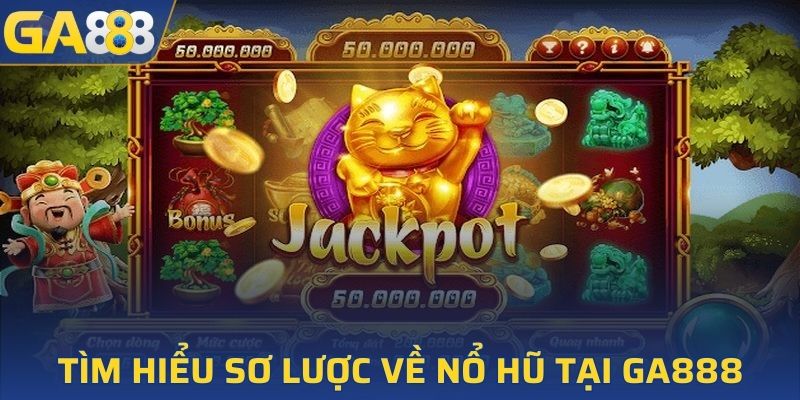 Tìm hiểu sơ lược về nổ hũ tại GA888